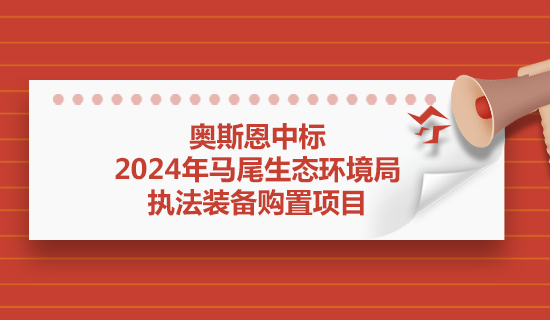 奧斯恩中標(biāo)2024年馬尾生態(tài)環(huán)境局執(zhí)法裝備購置項目